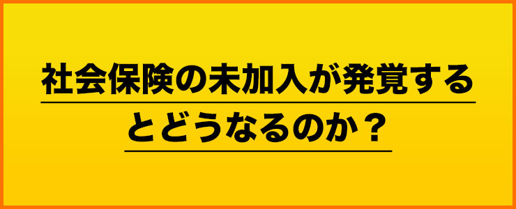 社会保険の未加入が発覚するとどうなるのか？